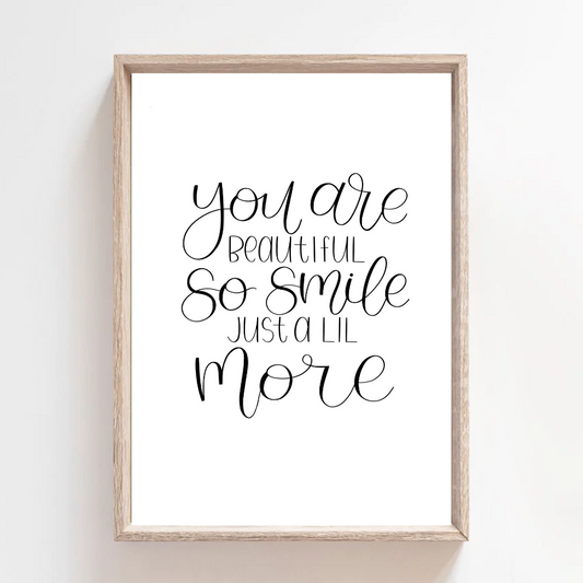 You Are Beautiful So Smile More - Print