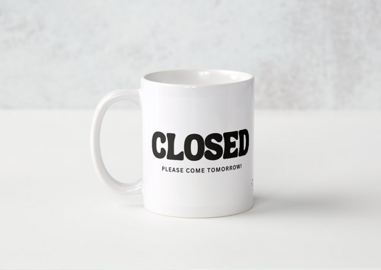 Closed, Please Come Tomorrow - Mug