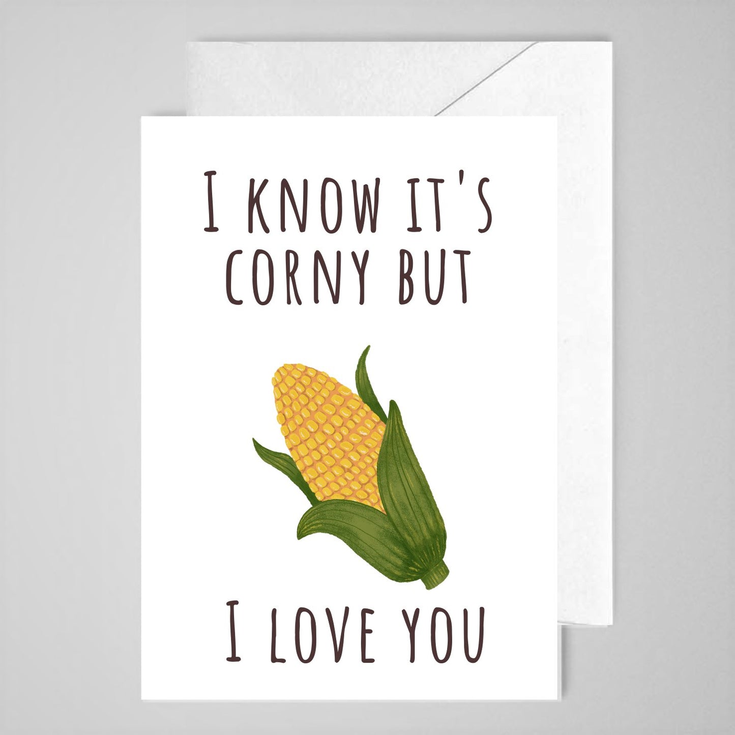 I Know It's Corny...But I Love You - Greeting Card
